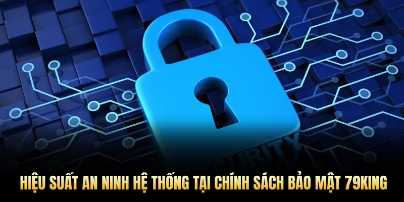 Hiệu suất an ninh hệ thống tại chính sách bảo mật 79king.