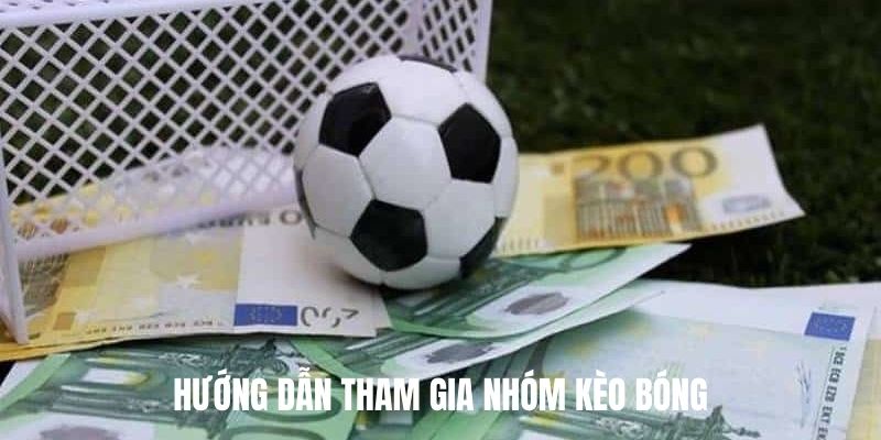 Hướng dẫn tham gia nhóm kèo bóng.