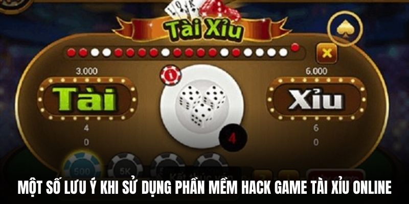 Một số lưu ý khi sử dụng phần mềm hack game tài xỉu online.