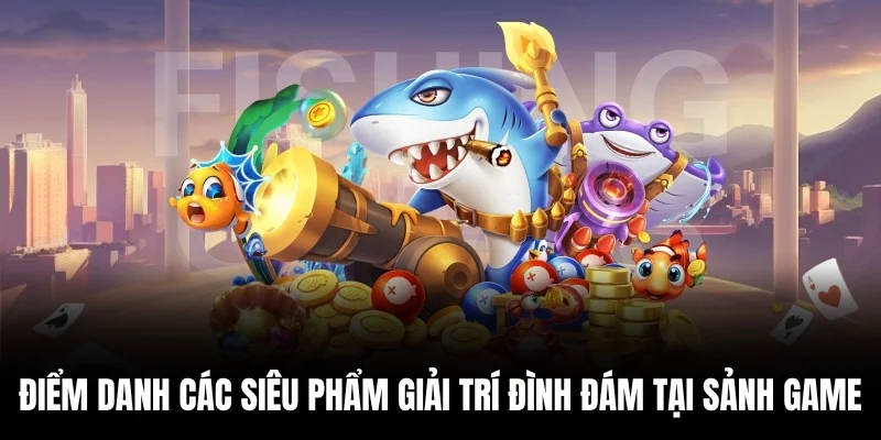 Điểm danh các siêu phẩm giải trí đình đám tại sảnh game.