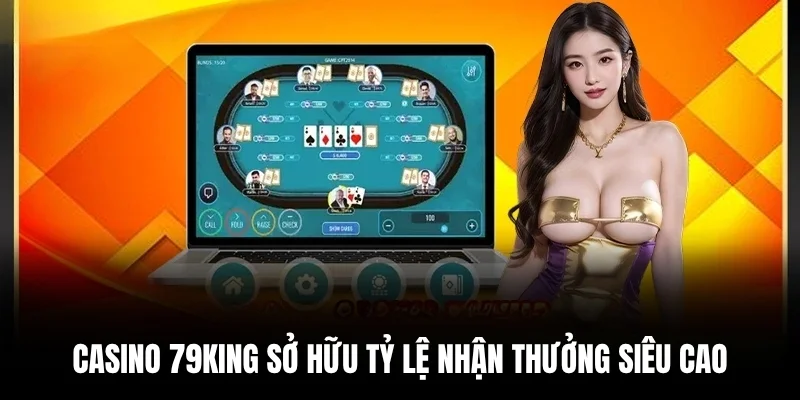 Casino 79king sở hữu tỷ lệ nhận thưởng siêu cao.