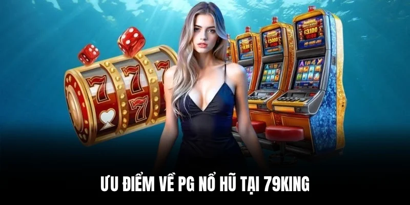 Ưu điểm về PG Nổ Hũ tại 79king.