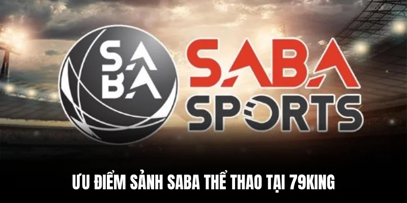 Ưu điểm sảnh Saba thể thao tại 79king.