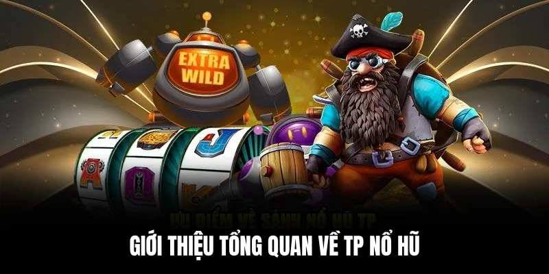 Giới thiệu tổng quan về TP Nổ hũ.